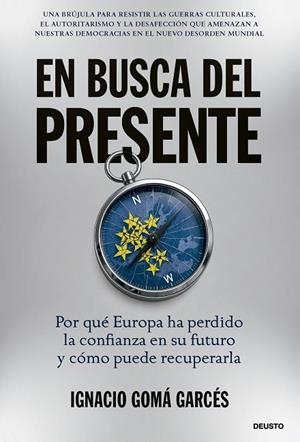 EN BUSCA DEL PRESENTE POR QUÉ EUROPA HA PERDIDO LA CONFIANZA EN SU FUTURO Y CÓMO PUEDE RECUPERARLA | 9788423439751 | GOMÁ GARCÉS, IGNACIO