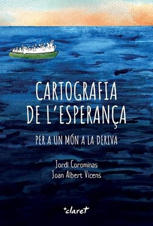 CARTOGRAFIA DE L'ESPERANÇA. PER A UN MÓN A LA DERIVA | 9788491366065 | COROMINAS ESCUDÉ, JORDI/VICENS FOLGUEIRA, JOAN ALBERT