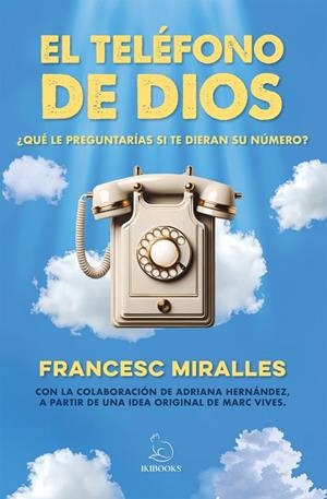 EL TELÉFONO DE DIOS ¿QUE LE PREGUNTARIAS SI TE DIERAN SU NUMERO? | 9791387544218 | MIRALLES, FRANCESC