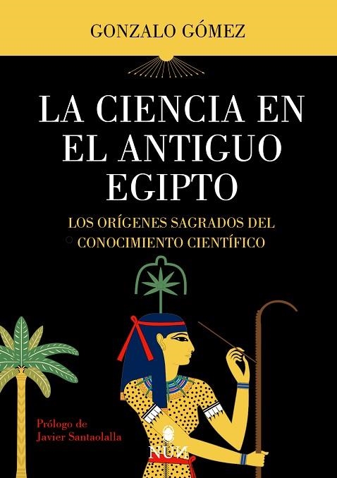 LA CIENCIA EN EL ANTIGUO EGIPTO. LOS ORÍGENES SAGRADOS DEL CONOCIMIENTO CIENTÍFICO | 9788410199200 | GONZALO GÓMEZ