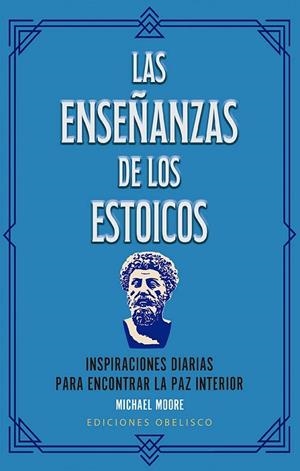 LAS ENSEÑANZAS DE LOS ESTOICOS INSPIRACIONES DIARIAS PARA ENCONTRAR LA PAZ INTERIOR | 9788411723237 | MOORE, MICHAEL