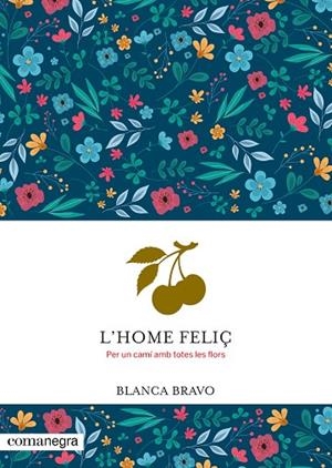 L'HOME FELIÇ PER UN CAMÍ AMB TOTES LES FLORS | 9788410161924 | BRAVO, BLANCA