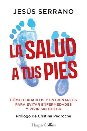 LA SALUD A TUS PIES. CÓMO CUIDARLOS Y ENTRENARLOS PARA EVITAR ENFERMEDADES Y VIVIR SIN DOLOR | 9788410640740 | SERRANO, JESÚS