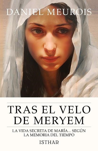 TRAS EL VELO DE MERYEM LA VIDA SECRETA DE MARÍA... SEGÚN LA MEMORIA DEL TIEMPO | 9788419619808 | MEUROIS, DANIEL