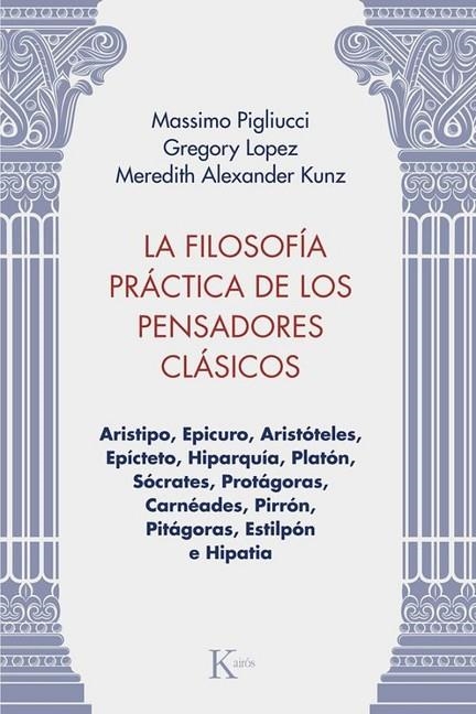 LA FILOSOFÍA PRÁCTICA DE LOS PENSADORES CLÁSICOS. ARISTIPO, EPICURO, ARISTÓTELES, EPÍCTETO, HIPARQUÍA, PLATÓN, SÓCRATES, PROTÁGORAS, CARNEADES, PIRRON | 9788411213981 | PIGLIUCCI, MASSIMO/LOPEZ, GREGORY/KUNZ, MEREDITH ALEXANDER