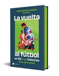 LA VUELTA AL FUTBOL EN 80 (+20) HISTORIAS. EDICIÓN ESPECIAL AMPLIADA CON CANTOS TINTADOS | 9791387869335 | IKER RUIZ DEL BARCO (@ELEFUTBOL)