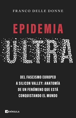 EPIDEMIA ULTRA DEL FASCISMO EUROPEO A SILICON VALLEY: ANATOMÍA DE UN FENÓMENO QUE ESTÁ CONQUIST | 9788411004190 | DONNE, FRANCO DELLE