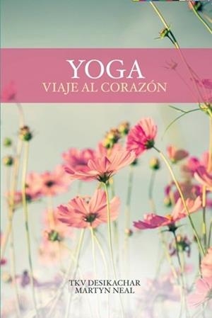 YOGA VIAJE AL CORAZON | 9788412947892 | , MARTYN NEAL / , TKV DESIKACHAR