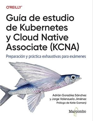 GUÍA DE ESTUDIO DE KUBERNETES Y CLOUD NATIVE ASSOCIATE (KCNA) | 9788426740472 | VALENZUELA, JORGE/GONZÁLEZ, ADRIÁN
