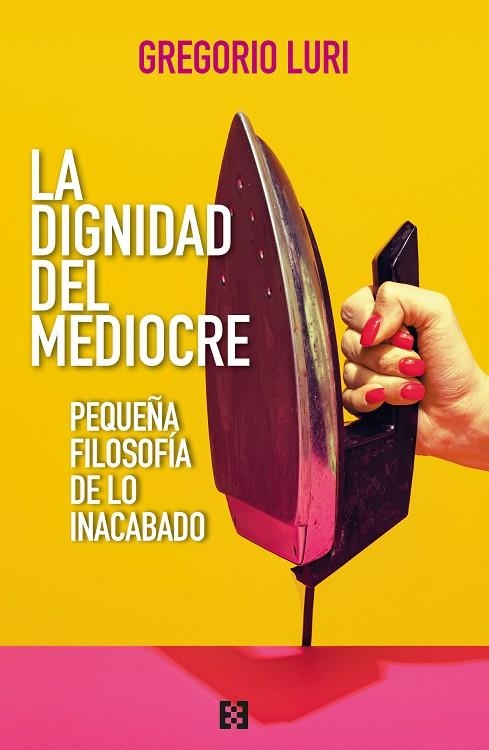 LA DIGNIDAD DEL MEDIOCRE. PEQUEÑA FILOSOFÍA DE LO INACABADO | 9788413392509 | LURI, GREGORIO
