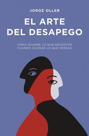 EL ARTE DEL DESAPEGO CÓMO OCURRE LO QUE NECESITAS CUANDO OLVIDAS LO QUE DESEAS | 9788498756043 | OLLER, JORGE