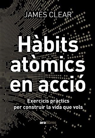HÀBITS ATÒMICS EN ACCIÓ. EXERCICIS PRÀCTICS PER CONSTRUIR LA VIDA QUE VOLS | 9788411731904 | CLEAR, JAMES