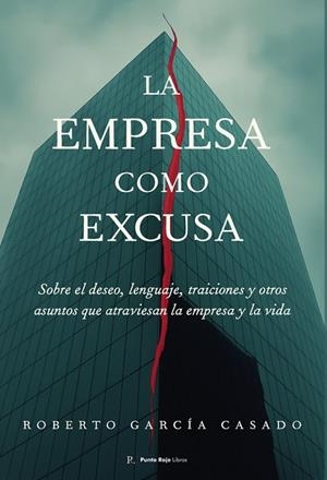 LA EMPRESA COMO EXCUSA. SOBRE EL DESEO, LENGUAJE, TRAICIONES Y OTROS ASUNTOS QUE ATRAVIESAN LA EMPRESA Y LA VIDA | 9799543259853 | ROBERTO GARCIA CASADO