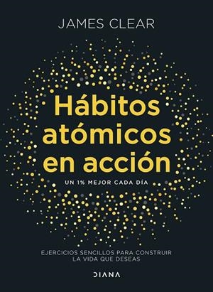 HÁBITOS ATÓMICOS EN ACCIÓN. EJERCICIOS SENCILLOS PARA CONSTRUIR LA VIDA QUE DESEAS | 9788411193016 | CLEAR, JAMES