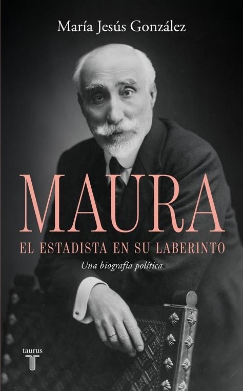 ANTONIO MAURA, EL ESTADISTA EN SU LABERINTO. UNA BIOGRAFÍA POLÍTICA | 9788430628209 | GONZÁLEZ, MARÍA JESÚS