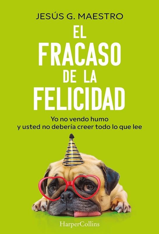 EL FRACASO DE LA FELICIDAD. YO NO VENDO HUMO Y USTED NO DEBERÍA CREER TODO LO QUE LEE | 9788410644922 | G. MAESTRO, JESÚS
