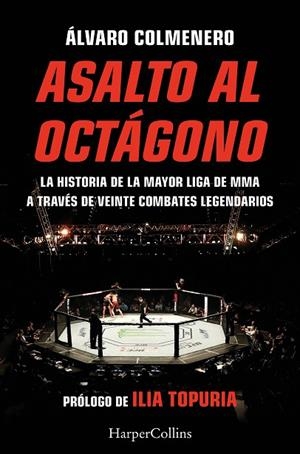 ASALTO AL OCTÁGONO. LA HISTORIA DE LA MAYOR LIGA DE MMA A TRAVÉS DE VEINTE COMBATES LEGENDARIOS | 9788410645882 | COLMENERO, ÁLVARO