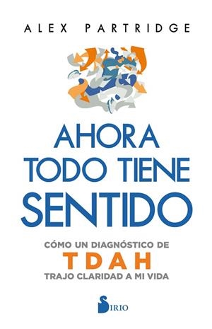 AHORA TODO TIENE SENTIDO: CÓMO UN DIAGNÓSTICO DE TDAH TRAJO CLARIDAD A MI VIDA | 9788410335783 | PARTRIDGE, ALEX