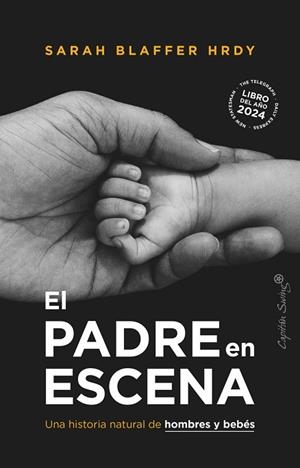 EL PADRE EN ESCENA. UNA HISTORIA NATURAL DE HOMBRES Y BEBÉS | 9788412953107 | BLAFFER HRDAY, SARAH