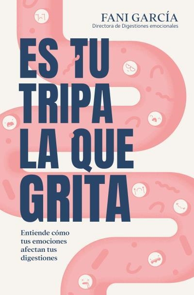 ES TU TRIPA LA QUE GRITA ENTIENDE CÓMO TUS EMOCIONES AFECTAN TUS DIGESTIONES | 9788419130938 | GARCÍA, FANI