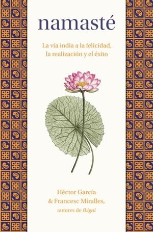 NAMASTÉ. LA VÍA INDIA A LA FELICIDAD, LA REALIZACIÓN Y EL ÉXITO | 9788419130976 | MIRALLES, FRANCESC/GARCÍA, HÉCTOR