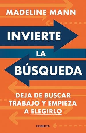 INVIERTE LA BÚSQUEDA. DEJA DE BUSCAR TRABAJO Y EMPIEZA A ELEGIRLO | 9791387513061 | MANN, MADELINE
