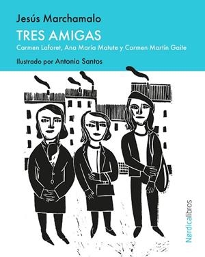 TRES AMIGAS CARMEN LAFORET, ANA MARÍA MATUTE Y CARMEN MARTÍN GAITE | 9791387922344 | MARCHAMALO, JESÚS