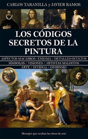 LOS CÓDIGOS SECRETOS DE LA PINTURA. MENSAJES QUE OCULTAN LAS OBRAS DE ARTE | 9788410524507 | CARLOS TARANILLA/JAVIER RAMOS