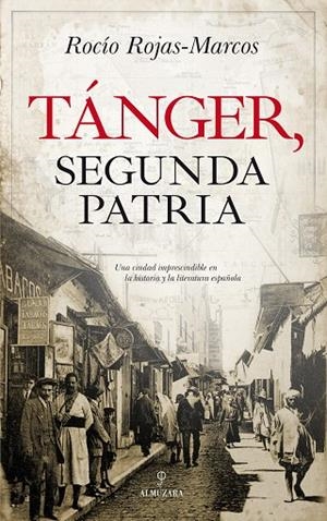 TÁNGER, SEGUNDA PATRIA. UNA CIUDAD IMPRESCINDIBLE EN LA HISTORIA Y LA LITERATURA ESPAÑOLA | 9788417229665 | ROJAS-MARCOS ALBERT, ROCÍO