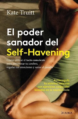 EL PODER SANADOR DEL SELF-HAVENING CÓMO UTILIZAR EL TACTO CONSCIENTE PARA REENTRENAR TU CEREBRO, REGULAR TUS EMOCIO | 9788411193054 | TRUITT, KATE