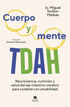 CUERPO Y MENTE TDAH NEUROCIENCIA, NUTRICIÓN Y SALUD DEL EJE INTESTINO-CEREBRO PARA CUIDARTE CON AMAB | 9788413444741 | TORIBIO-MATEAS, MIGUEL