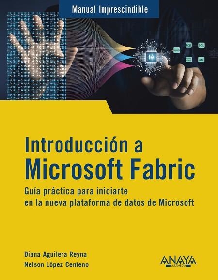 INTRODUCCIÓN A MICROSOFT FABRIC. GUÍA PRÁCTICA PARA INICIARTE EN LA NUEVA PLATAFORMA DE DATOS DE MICROSOFT | 9788441552753 | AGUILERA REYNA, DIANA/LÓPEZ CENTENO, NELSON