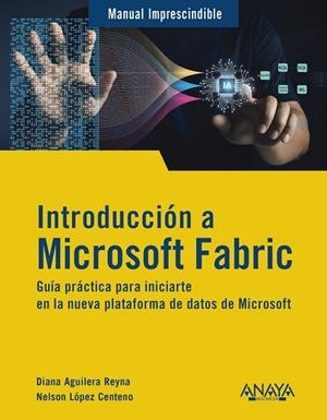 INTRODUCCIÓN A MICROSOFT FABRIC. GUÍA PRÁCTICA PARA INICIARTE EN LA NUEVA PLATAFORMA DE DATOS DE MICROSOFT | 9788441552753 | AGUILERA REYNA, DIANA/LÓPEZ CENTENO, NELSON