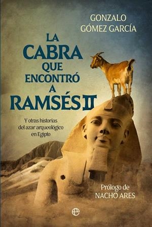 LA CABRA QUE ENCONTRÓ A RAMSÉS Y OTRAS HISTORIAS DEL AZAR ARQUEOLÓGICO EN EGIPTO | 9788410942035 | GÓMEZ GARCÍA, GONZALO