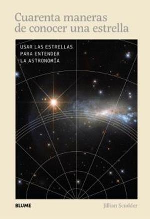 CUARENTA MANERAS DE CONOCER UNA ESTRELLA. USAR LAS ESTRELLAS PARA ENTENDER LA ASTRONOMIA | 9788410469891 | SCUDDER, JILIAN