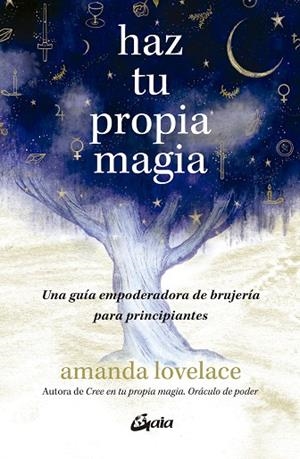 HAZ TU PROPIA MAGIA. UNA GUÍA EMPODERADORA DE BRUJERÍA PARA PRINCIPIANTES | 9788411081771 | LOVELACE, AMANDA