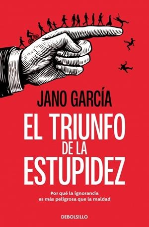EL TRIUNFO DE LA ESTUPIDEZ POR QUÉ LA IGNORANCIA ES MÁS PELIGROSA QUE LA MALDAD | 9788466389778 | GARCÍA, JANO