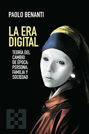 LA ERA DIGITAL. TEORÍA DEL CAMBIO DE ÉPOCA: PERSONA, FAMILIA Y SOCIEDAD | 9788413392042 | BENANTI, PAOLO