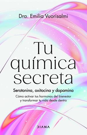 TU QUÍMICA SECRETA SEROTONINA, OXITOCINA Y DOPAMINA: CÓMO ACTIVAR TUS HORMONAS DEL BIENESTAR Y TRAN | 9788411192996 | DRA. EMILIA VUORISALMI