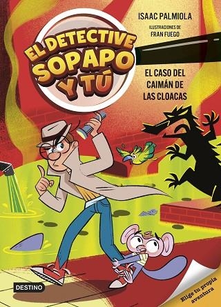 EL CASO DEL CAIMÁN DE LAS CLOACAS. EL DETECTIVE SOPAPO Y TÚ 5 | 9788408313427 | ISAAC PALMIOLA