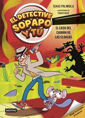 EL CASO DEL CAIMÁN DE LAS CLOACAS. EL DETECTIVE SOPAPO Y TÚ 5 | 9788408313427 | ISAAC PALMIOLA