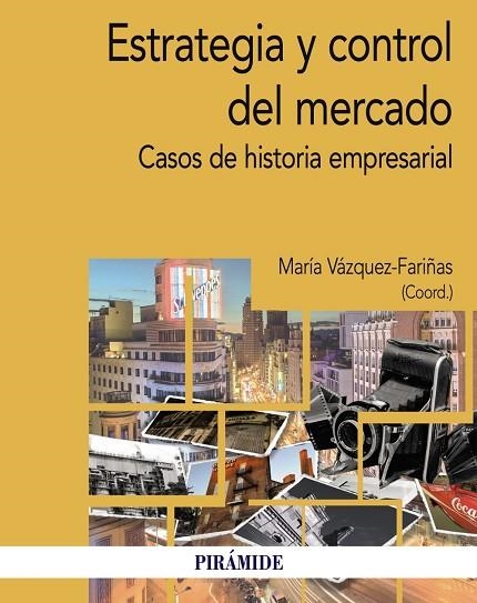 ESTRATEGIA Y CONTROL DEL MERCADO. CASOS DE HISTORIA EMPRESARIAL | 9788436851342 | VÁZQUEZ-FARIÑAS, MARÍA