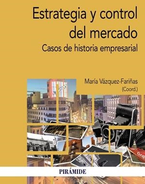 ESTRATEGIA Y CONTROL DEL MERCADO. CASOS DE HISTORIA EMPRESARIAL | 9788436851342 | VÁZQUEZ-FARIÑAS, MARÍA