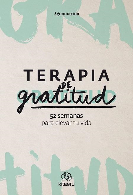 TERAPIA DE GRATITUD. 52 SEMANAS PARA ELEVAR TU VIDA | 9788410428362 | AGUAMARINA (@AGUAMARINA)