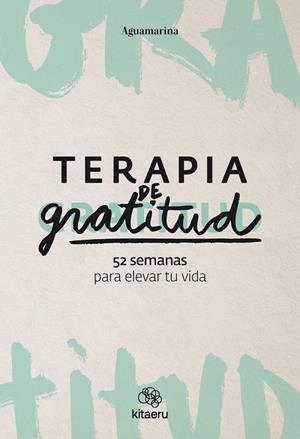 TERAPIA DE GRATITUD. 52 SEMANAS PARA ELEVAR TU VIDA | 9788410428362 | AGUAMARINA (@AGUAMARINA)