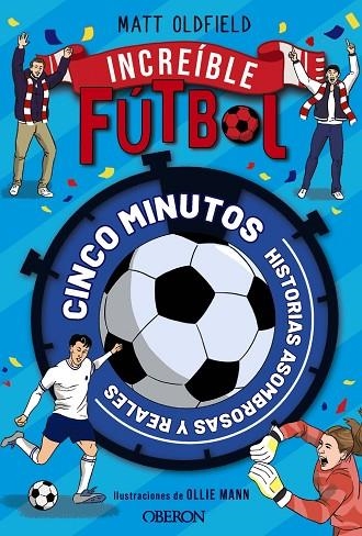 FÚTBOL INCREÍBLE. HISTORIAS ASOMBROSAS Y REALES EN CINCO MINUTOS | 9791387775063 | OLDFIELD, MATT