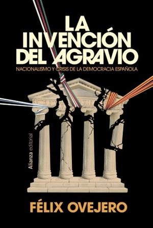 LA INVENCIÓN DEL AGRAVIO. NACIONALISMO Y CRISIS DE LA DEMOCRACIA ESPAÑOLA | 9791370091316 | OVEJERO, FÉLIX