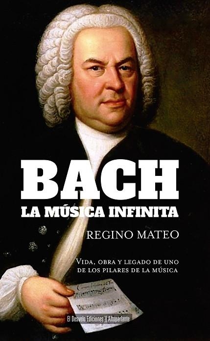 BACH: LA MÚSICA INFINITA VIDA, OBRA Y LEGADO DE UNO DE LOS PILARES DE LA MÚSICA | 9791387799076 | REGINO MATEO