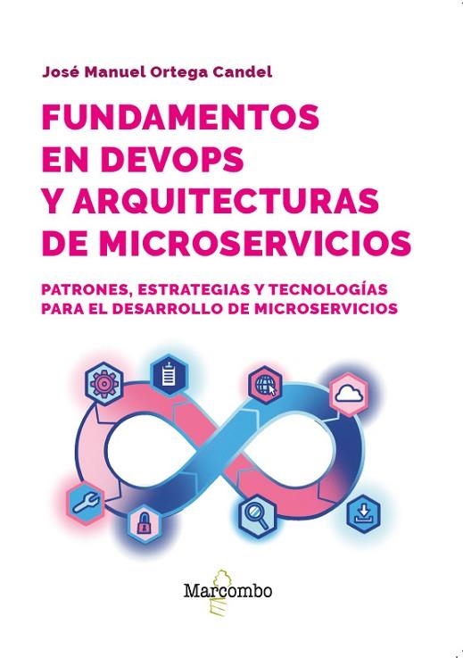 FUNDAMENTOS EN DEVOPS Y ARQUITECTURAS DE MICROSERVICIOS. PATRONES, ESTRATEGIAS Y TECNOLOGIAS PARA EL DESARROLLO DE MICROSERVICIOS | 9788426741158 | ORTEGA CANDEL, JOSÉ MANUEL