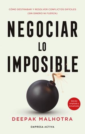 NEGOCIAR LO IMPOSIBLE. CÓMO DESTRABAR Y RESOLVER CONFLICTOS DIFÍCILES (SIN DINERO NI FUERZA) | 9788418308222 | MALHOTRA, DEEPAK